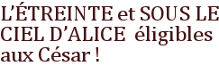 L'ÉTREINTE et SOUS LE CIEL D'ALICE éligibles aux César !