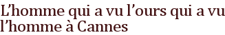 <em>L'homme qui a vu l'ours qui a vu l'homme</em> à Cannes