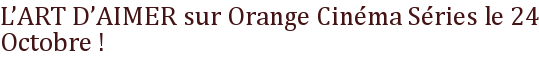L'ART D'AIMER sur Orange Cinéma Séries le 24 Octobre !